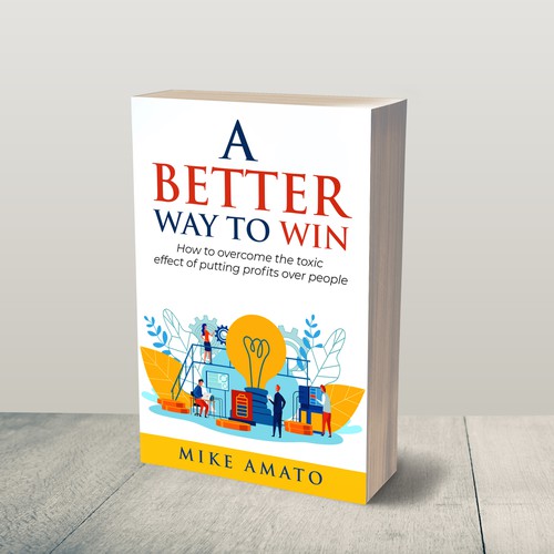 A book cover for A Better Way To Win: How to overcome the toxicity of putting profits over people Design by JePray