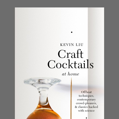 Craft Cocktails at Home: Offbeat Techniques, Contemporary Crowd-pleasers, and Classics Hacked with Science [Book]
