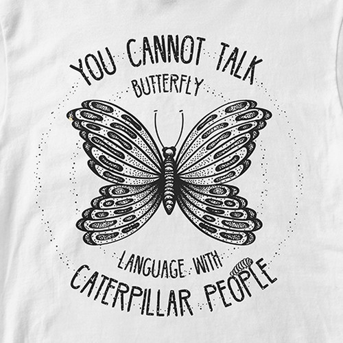 You Can T Talk Butterfly Language With Caterpillar People T Shirt Contest 99designs