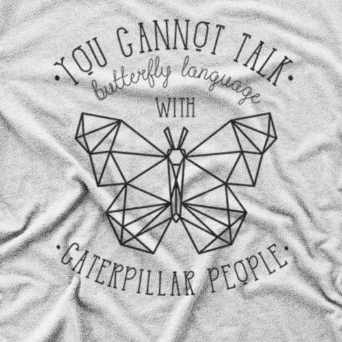 You Can T Talk Butterfly Language With Caterpillar People T Shirt Contest 99designs