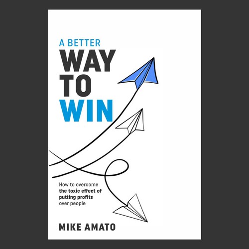 A book cover for A Better Way To Win: How to overcome the toxicity of putting profits over people Design by kmohan