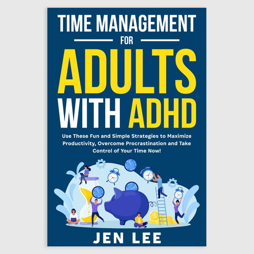 Time Management for Adults with ADHD: Use These Fun and Simple Strategies to Maximize Productivi Design by Unboxing Studio
