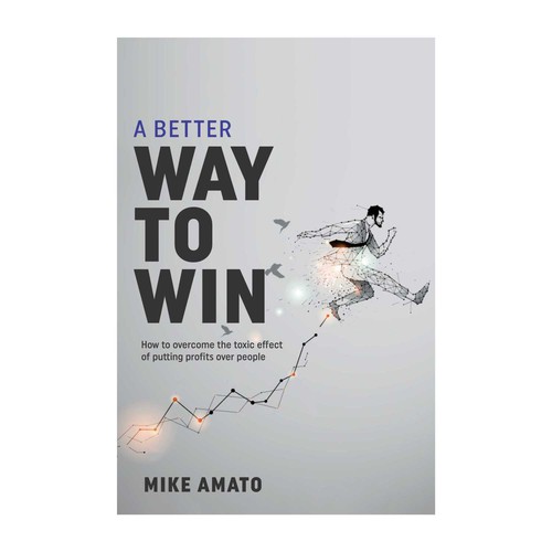 A book cover for A Better Way To Win: How to overcome the toxicity of putting profits over people Design by kmohan