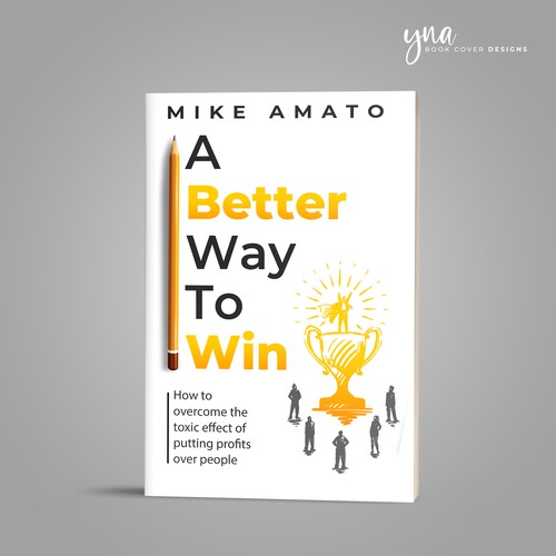 A book cover for A Better Way To Win: How to overcome the toxicity of putting profits over people Design by Yna