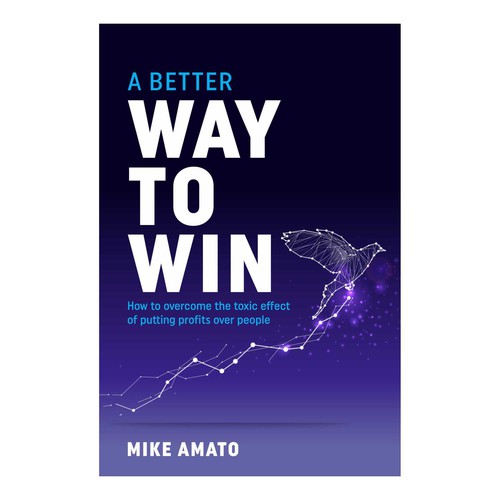 A book cover for A Better Way To Win: How to overcome the toxicity of putting profits over people Design by kmohan