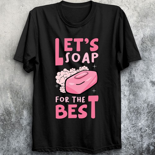 Let’s soap for the best | T-shirt Design Design réalisé par imam07836