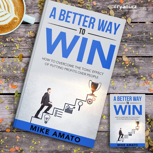 A book cover for A Better Way To Win: How to overcome the toxicity of putting profits over people Design by ryanurz