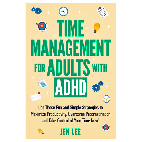 Time Management for Adults with ADHD: Use These Fun and Simple Strategies to Maximize Productivi Design by AleMiglio