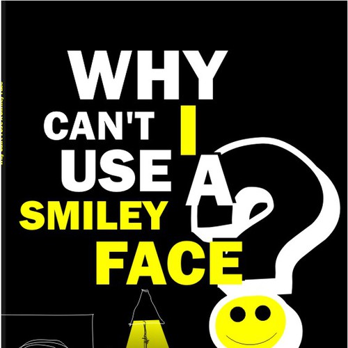 Book cover for "Why Can't I Use A Smiley Face?" Design by Ana Sichitiu