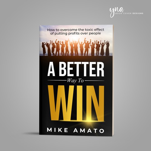 A book cover for A Better Way To Win: How to overcome the toxicity of putting profits over people Design by Yna