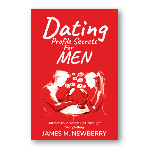 Dating Profile Secrets for Men:  Attract Your Dream Girl Through Storytelling Design by EXedits