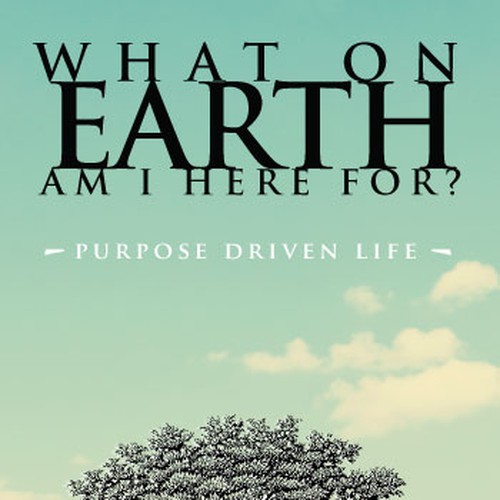 Book cover redesign for "What on Earth Am I Here For? The Purpose Driven Life" by Rick Warren Design by jgrampdesign