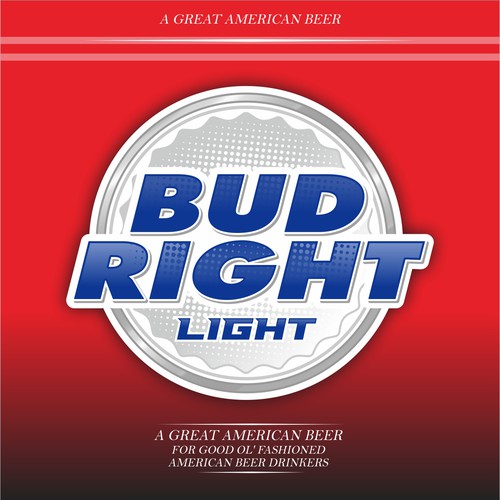 Bud Right.  The great new American Beer for good ol' fashioned American beer drinkers. Design by gientescape std.