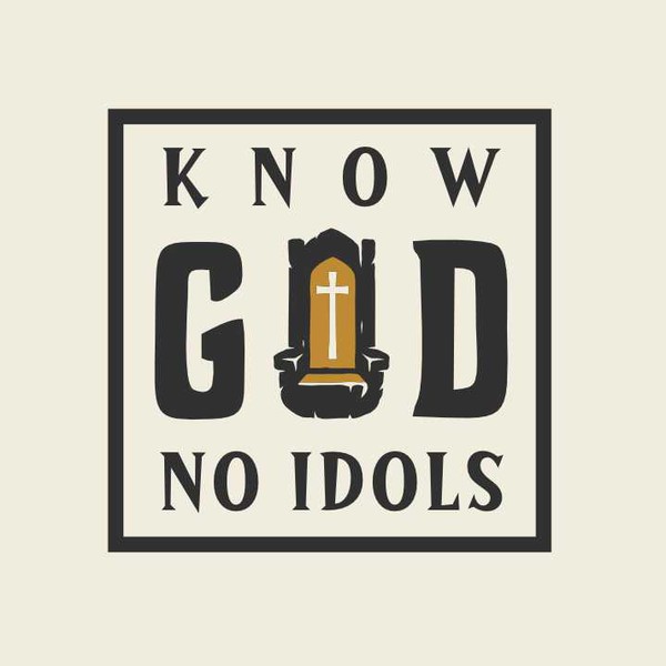 KNOW GOD. NO IDOLS.