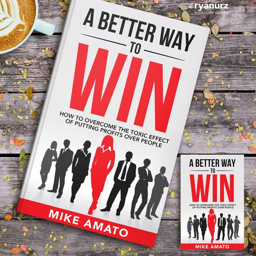 A book cover for A Better Way To Win: How to overcome the toxicity of putting profits over people Design by ryanurz