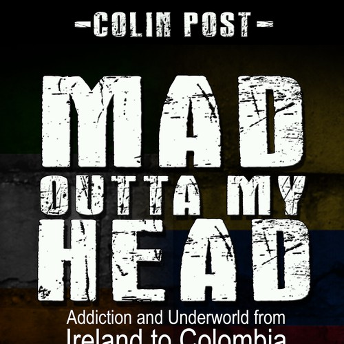 Book cover for "Mad Outta Me Head: Addiction and Underworld from Ireland to Colombia" Design by Arrowdesigns