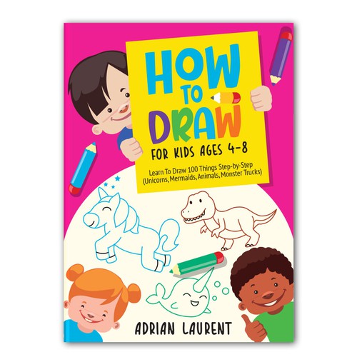 How to Draw for Kids Ages 4-8: Learn to Draw for Kids Cute Things (Animal,  Unicorn, Mermaid and more!) by A Simple and Easy Step by Step Drawing Book