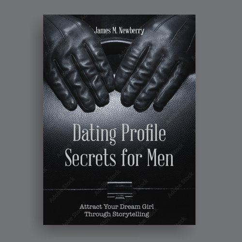 Dating Profile Secrets for Men:  Attract Your Dream Girl Through Storytelling Design by atensebling