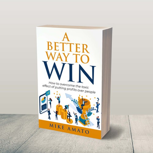 A book cover for A Better Way To Win: How to overcome the toxicity of putting profits over people Design by JePray