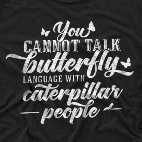 You Can T Talk Butterfly Language With Caterpillar People T Shirt Contest 99designs